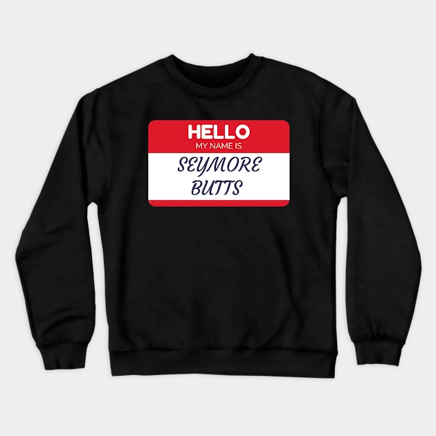 Funny name shirts funny gift ideas hello my name is seymore butts Crewneck Sweatshirt by giftideas